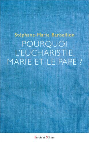 Pourquoi l'eucharistie, marie et le pape ?