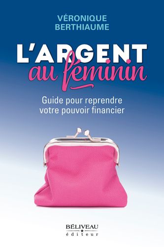 L'argent au féminin : guide pour reprendre votre pouvoir financier