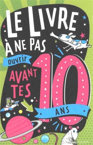 Livre à ne pas ouvrir avant tes 10 ans, (le)