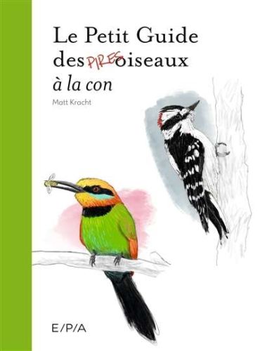 Petit guide des pires oiseaux à la con, (le)