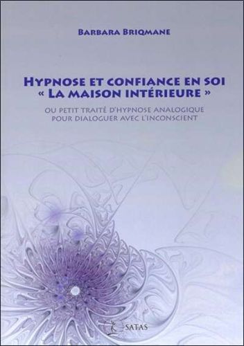 Hypnose et confiance en soi, la maison intérieure ou petit traité d'hypnose analogique pour dialoguer avec l'inconscient