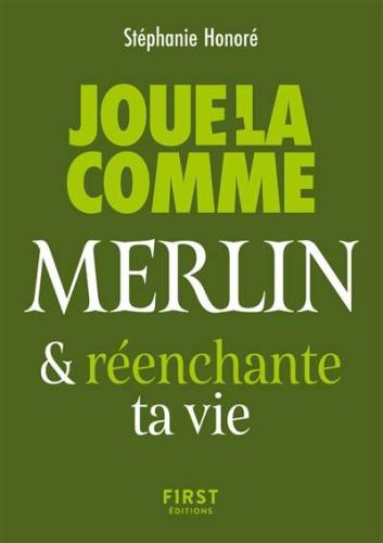 Joue-la comme merlin & réenchante ta vie