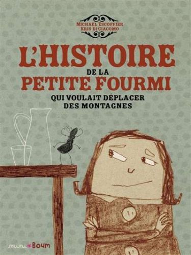 Histoire de la petite fourmi qui voulait déplacer des montagnes, (l')