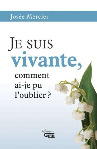 Je suis vivante, comment ai-je pu l'oublier?