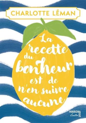Recette du bonheur est de n'en suivre aucune, (la)