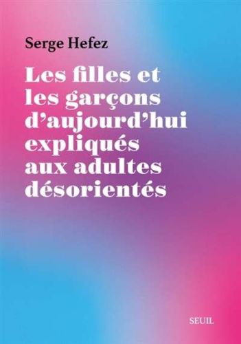 Filles et les garçons d'aujourd'hui expliqués aux adultes désorientés, (les)