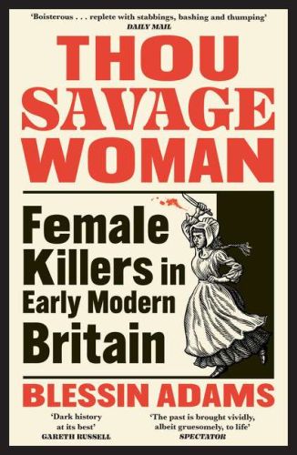 Thou savage woman: female killers in early modern britain