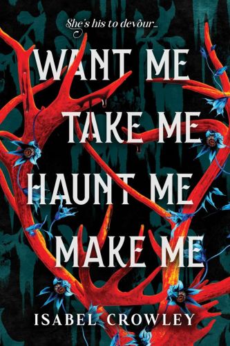 Want me, take me, haunt me, make me