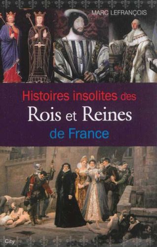 Histoires insolites des rois et reines de france