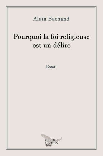Pourquoi la foi religieuse est un délire