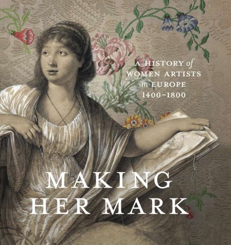 Making her mark: a history of women artists in europe, 1400-1800