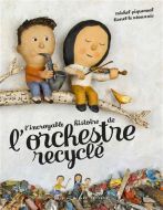 Incroyable histoire de l'orchestre recyclé, (l')