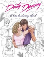 Dirty dancing le livre de coloriage officiel